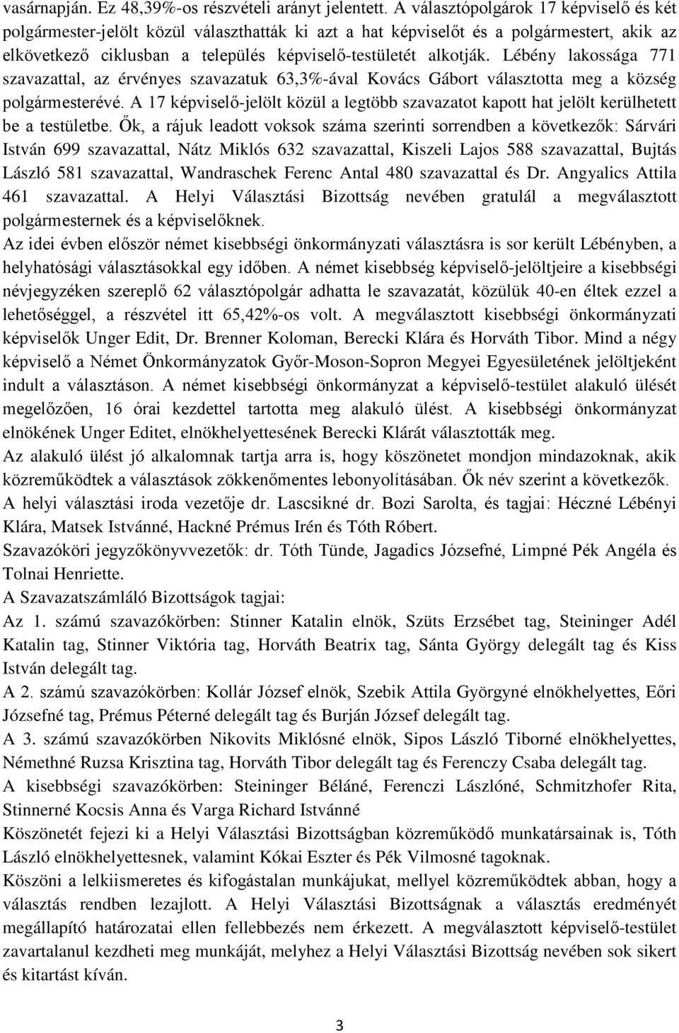 Lébény lakossága 771 szavazattal, az érvényes szavazatuk 63,3%-ával Kovács Gábort választotta meg a község polgármesterévé.