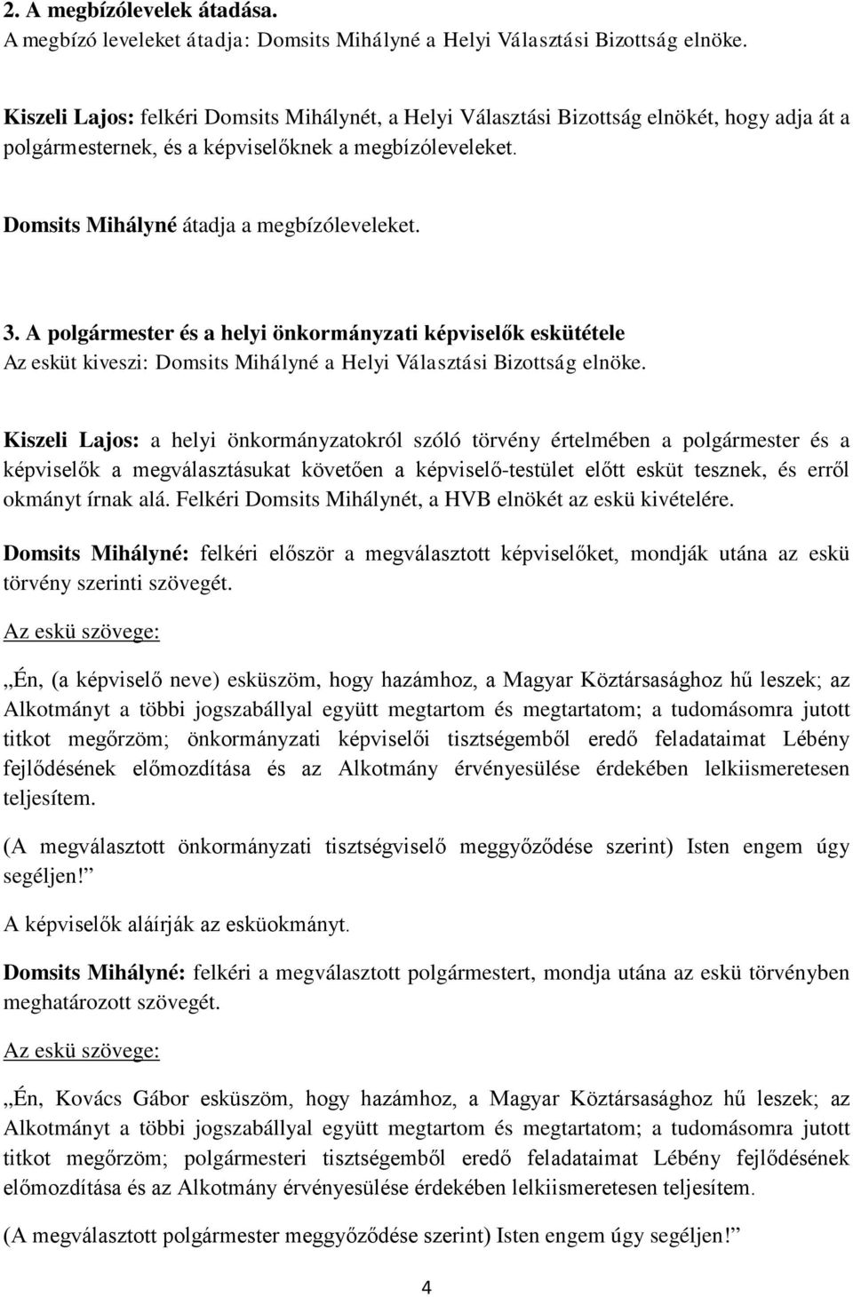 A polgármester és a helyi önkormányzati képviselők eskütétele Az esküt kiveszi: Domsits Mihályné a Helyi Választási Bizottság elnöke.