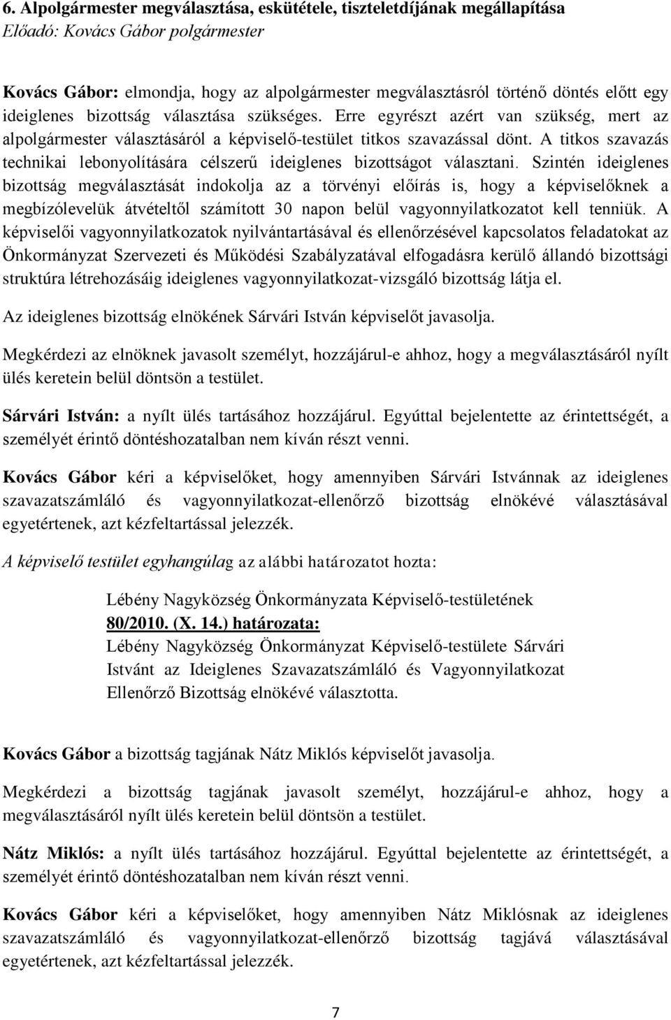 A titkos szavazás technikai lebonyolítására célszerű ideiglenes bizottságot választani.