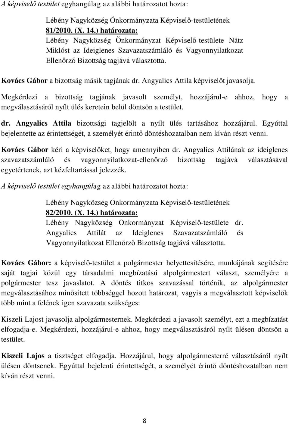 Megkérdezi a bizottság tagjának javasolt személyt, hozzájárul-e ahhoz, hogy a megválasztásáról nyílt ülés keretein belül döntsön a testület. dr.