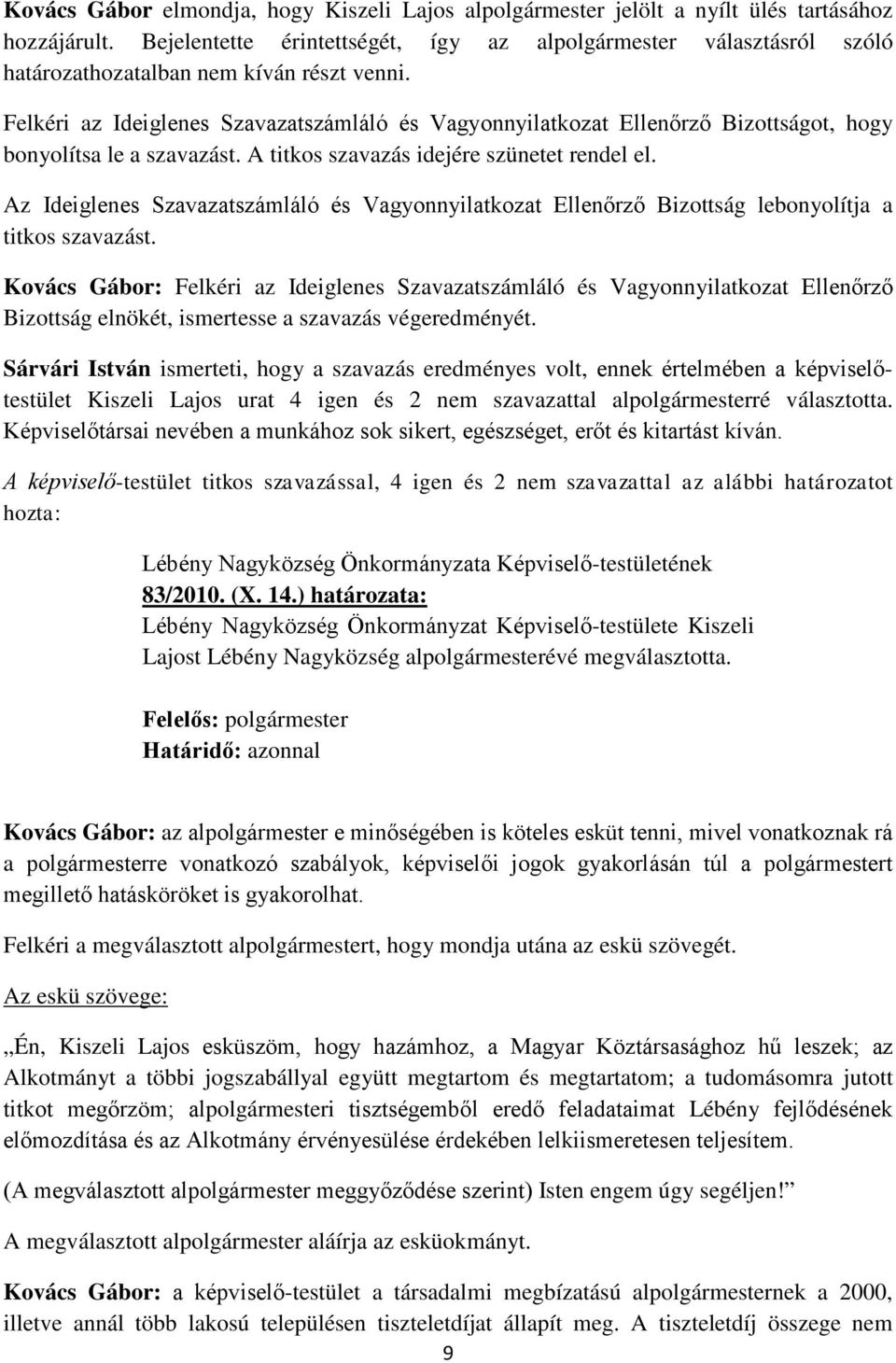 Felkéri az Ideiglenes Szavazatszámláló és Vagyonnyilatkozat Ellenőrző Bizottságot, hogy bonyolítsa le a szavazást. A titkos szavazás idejére szünetet rendel el.