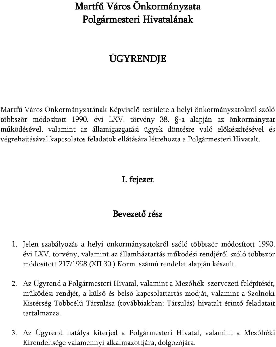 fejezet Bevezető rész 1. Jelen szabályozás a helyi önkormányzatokról szóló többször módosított 1990. évi LXV. törvény, valamint az államháztartás működési rendjéről szóló többször módosított 217/1998.