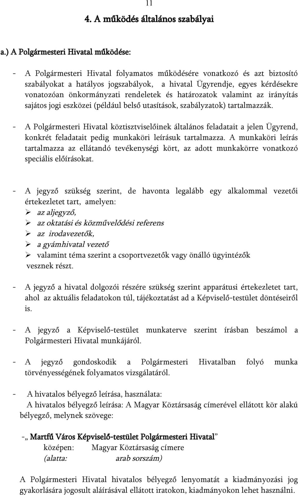 önkormányzati rendeletek és határozatok valamint az irányítás sajátos jogi eszközei (például belső utasítások, szabályzatok) tartalmazzák.
