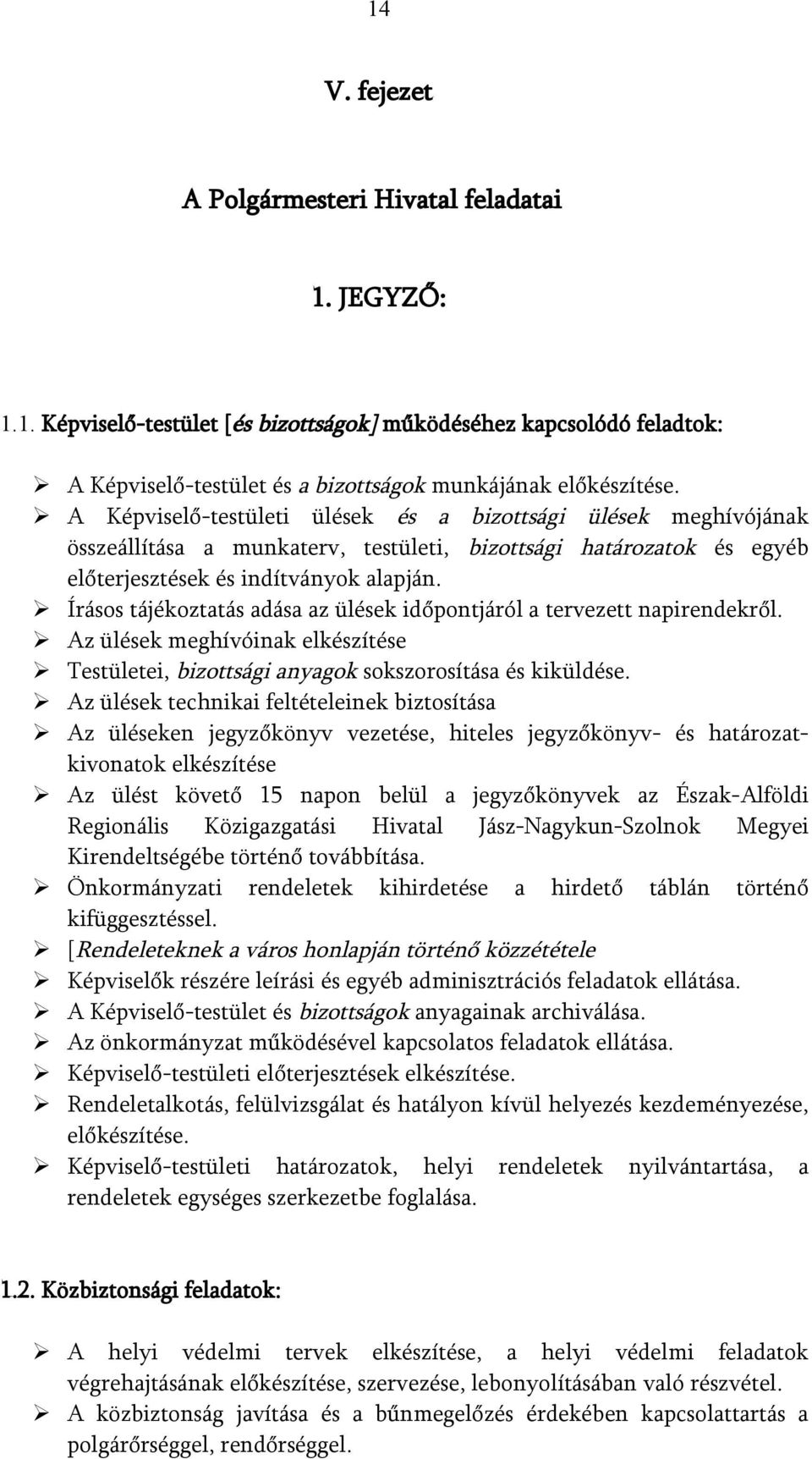 Írásos tájékoztatás adása az ülések időpontjáról a tervezett napirendekről. Az ülések meghívóinak elkészítése Testületei, bizottsági anyagok sokszorosítása és kiküldése.