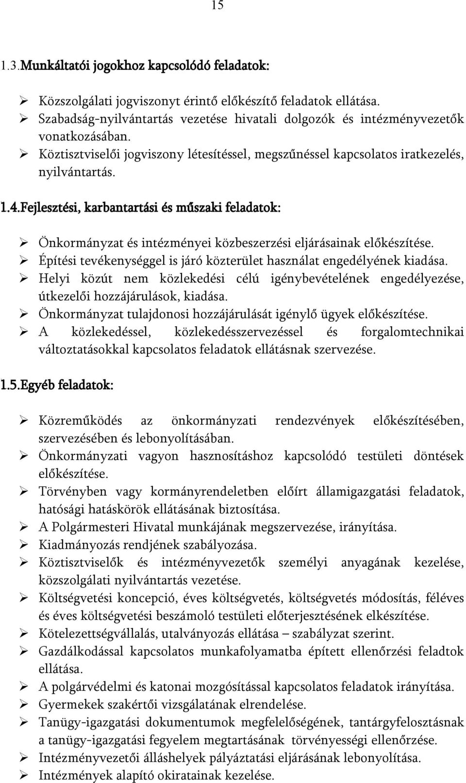 Fejlesztési, karbantartási és műszaki feladatok: Önkormányzat és intézményei közbeszerzési eljárásainak előkészítése. Építési tevékenységgel is járó közterület használat engedélyének kiadása.