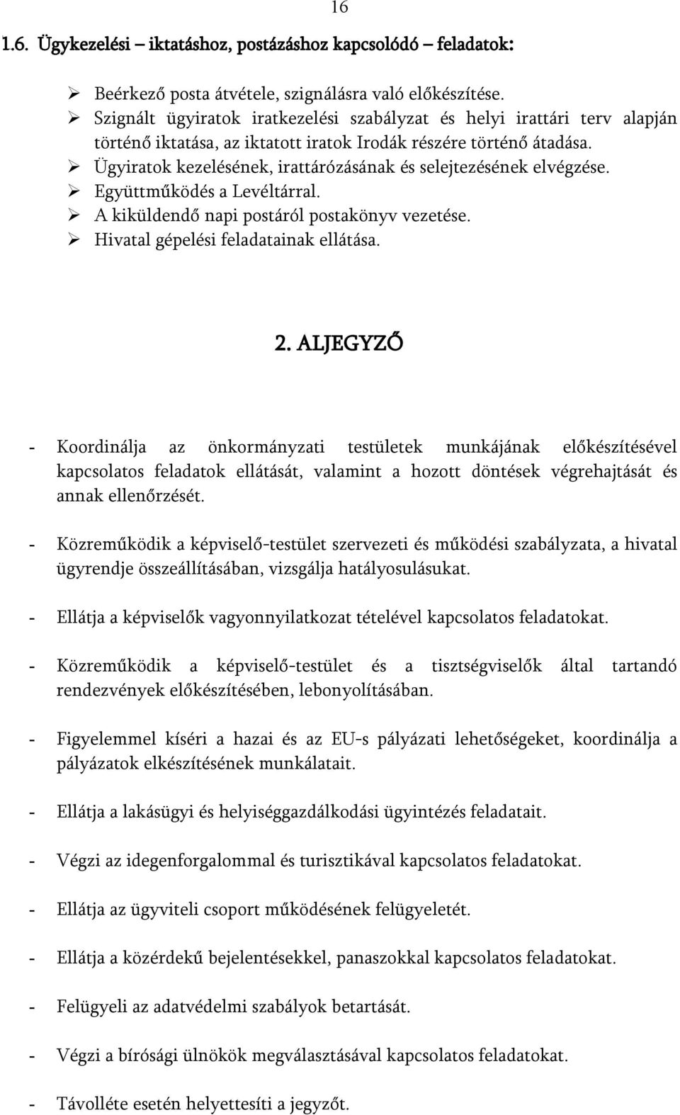 Ügyiratok kezelésének, irattárózásának és selejtezésének elvégzése. Együttműködés a Levéltárral. A kiküldendő napi postáról postakönyv vezetése. Hivatal gépelési feladatainak ellátása. 2.