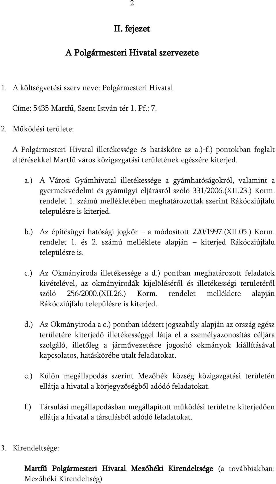 ) A Városi Gyámhivatal illetékessége a gyámhatóságokról, valamint a gyermekvédelmi és gyámügyi eljárásról szóló 331/2006.(XII.23.) Korm. rendelet 1.
