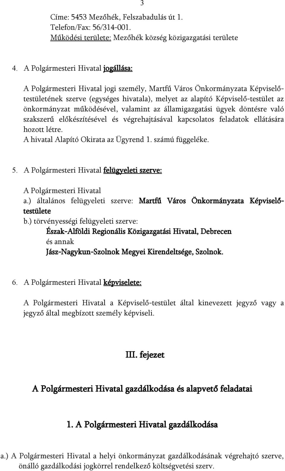 önkormányzat működésével, valamint az államigazgatási ügyek döntésre való szakszerű előkészítésével és végrehajtásával kapcsolatos feladatok ellátására hozott létre.