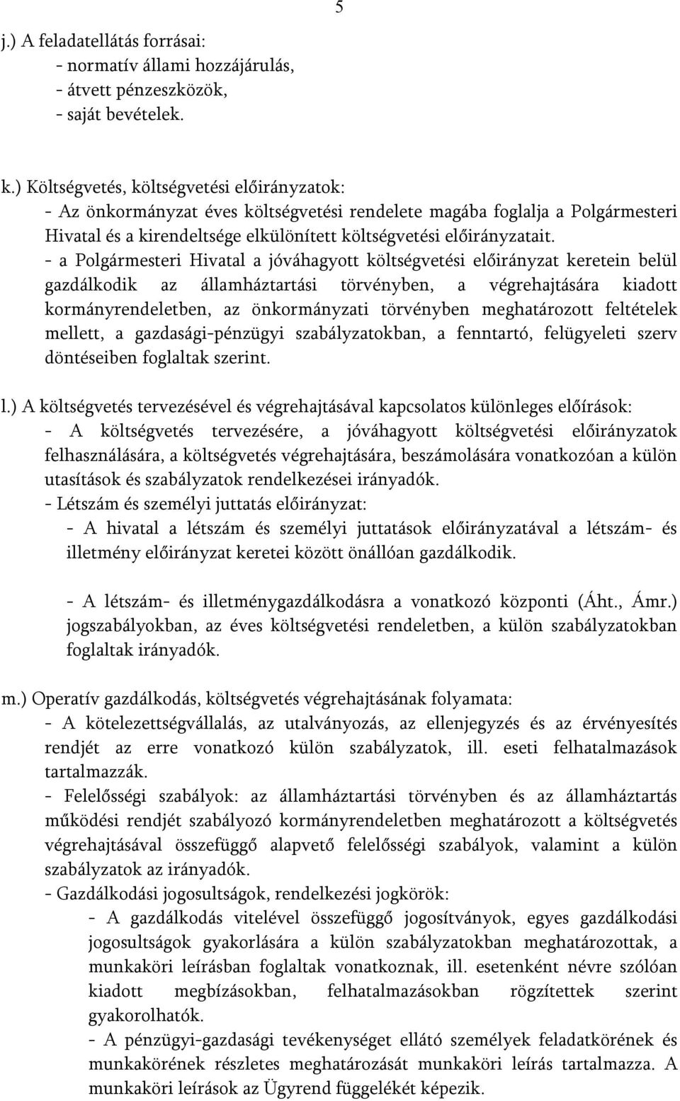 - a Polgármesteri Hivatal a jóváhagyott költségvetési előirányzat keretein belül gazdálkodik az államháztartási törvényben, a végrehajtására kiadott kormányrendeletben, az önkormányzati törvényben