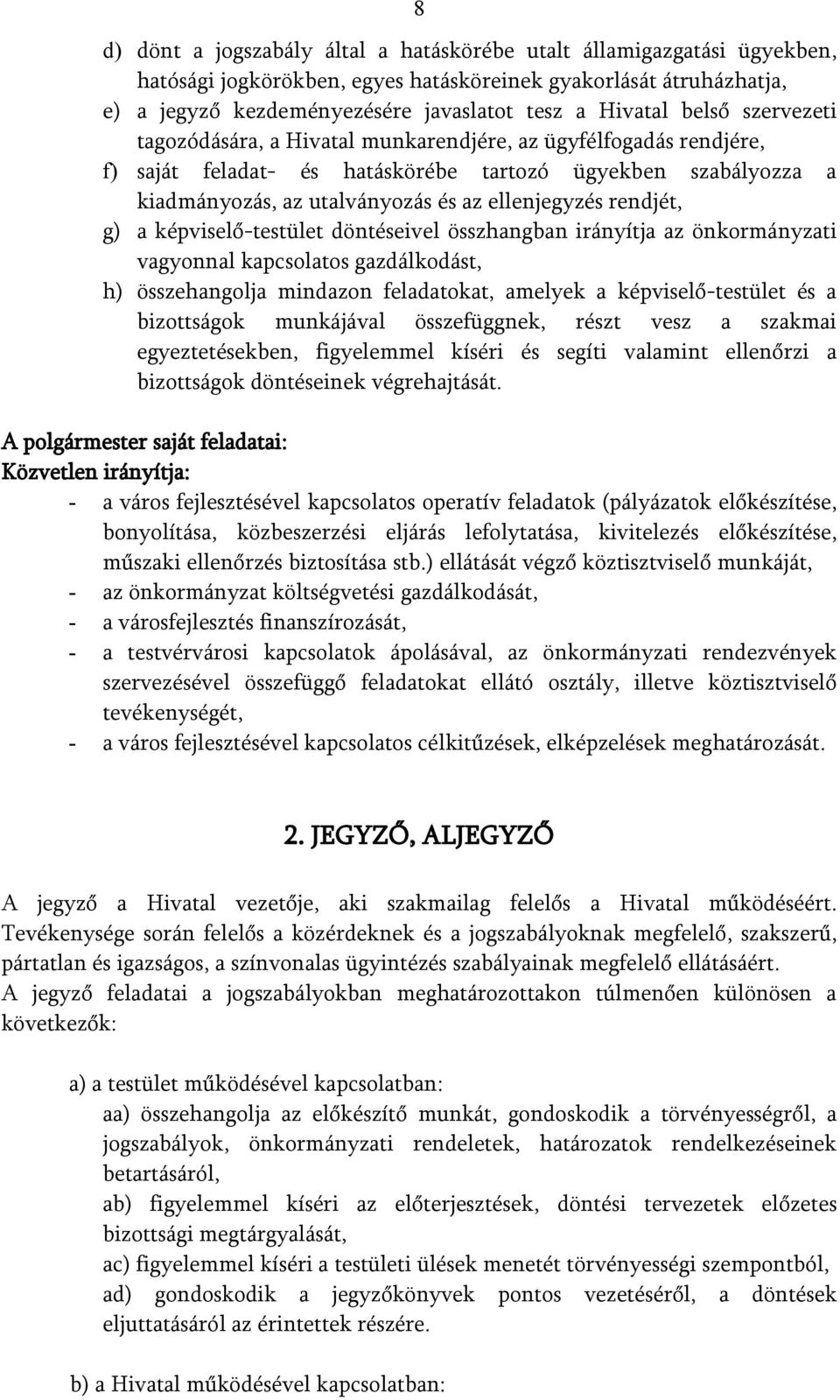 rendjét, g) a képviselő-testület döntéseivel összhangban irányítja az önkormányzati vagyonnal kapcsolatos gazdálkodást, h) összehangolja mindazon feladatokat, amelyek a képviselő-testület és a