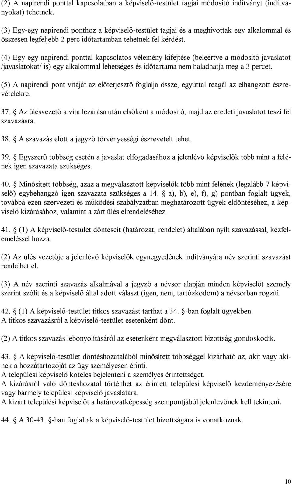 (4) Egy-egy napirendi ponttal kapcsolatos vélemény kifejtése (beleértve a módosító javaslatot /javaslatokat/ is) egy alkalommal lehetséges és időtartama nem haladhatja meg a 3 percet.