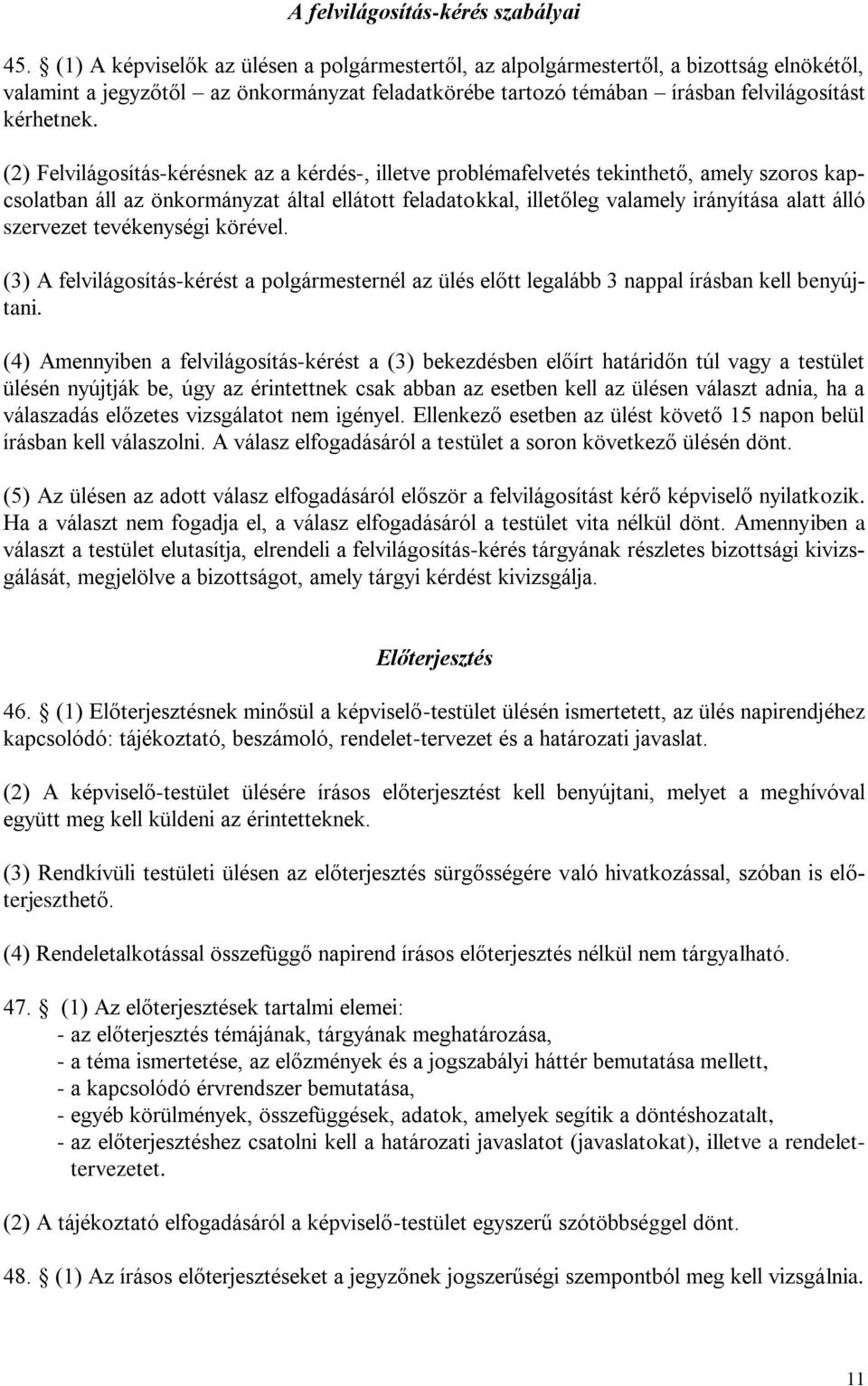 (2) Felvilágosítás-kérésnek az a kérdés-, illetve problémafelvetés tekinthető, amely szoros kapcsolatban áll az önkormányzat által ellátott feladatokkal, illetőleg valamely irányítása alatt álló
