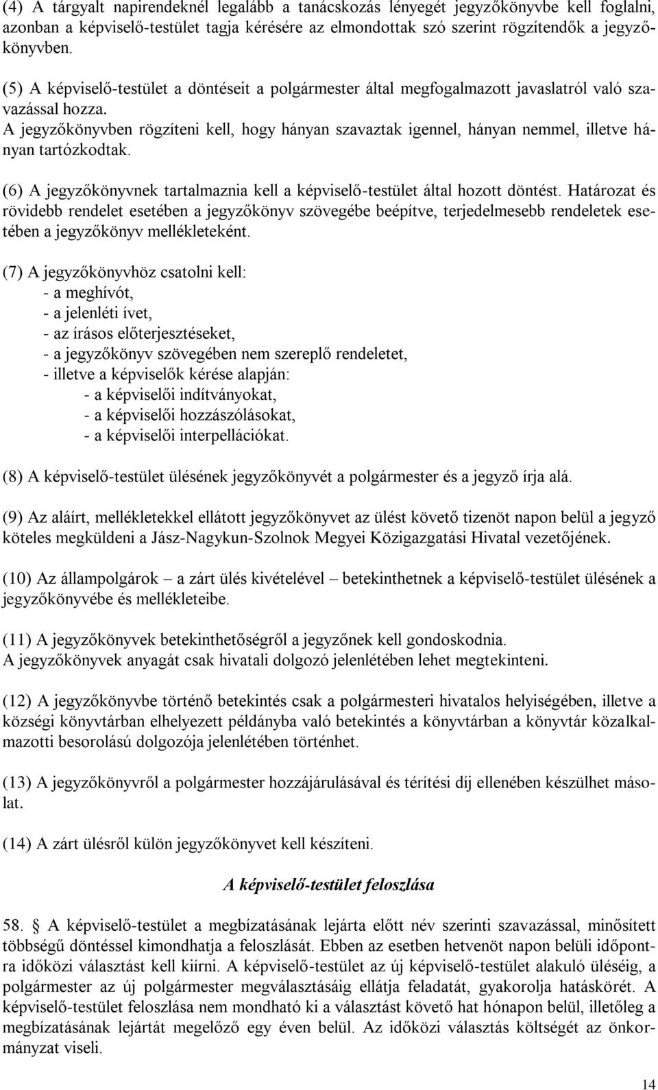 A jegyzőkönyvben rögzíteni kell, hogy hányan szavaztak igennel, hányan nemmel, illetve hányan tartózkodtak. (6) A jegyzőkönyvnek tartalmaznia kell a képviselő-testület által hozott döntést.
