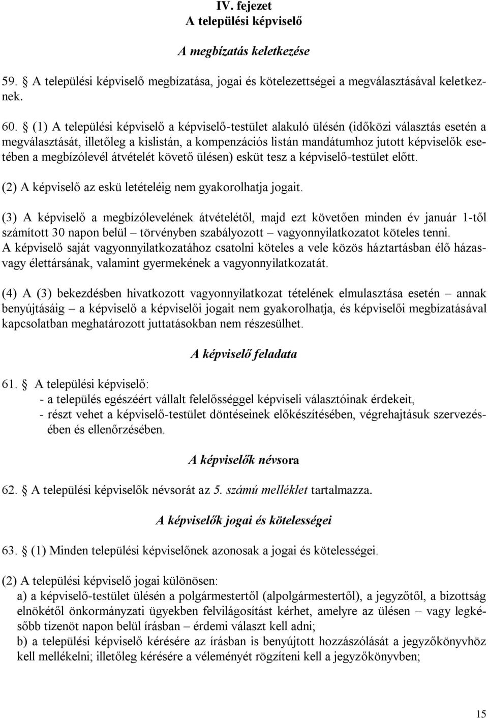 megbízólevél átvételét követő ülésen) esküt tesz a képviselő-testület előtt. (2) A képviselő az eskü letételéig nem gyakorolhatja jogait.