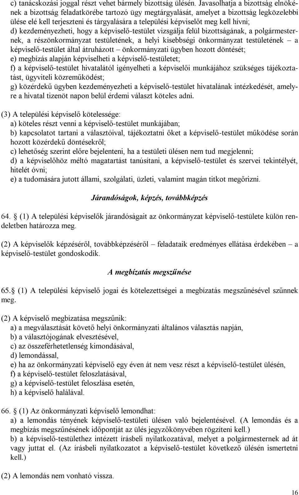 hívni; d) kezdeményezheti, hogy a képviselő-testület vizsgálja felül bizottságának, a polgármesternek, a részönkormányzat testületének, a helyi kisebbségi önkormányzat testületének a