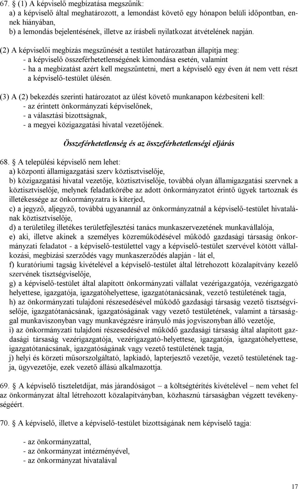 (2) A képviselői megbízás megszűnését a testület határozatban állapítja meg: - a képviselő összeférhetetlenségének kimondása esetén, valamint - ha a megbízatást azért kell megszűntetni, mert a