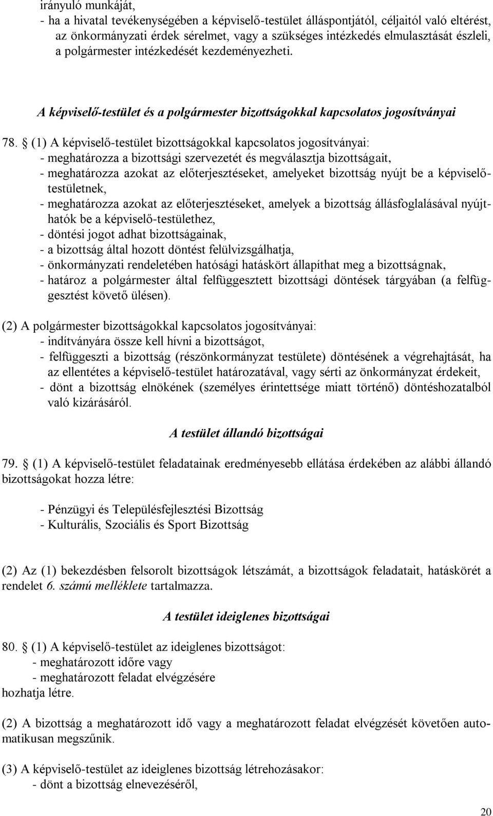(1) A képviselő-testület bizottságokkal kapcsolatos jogosítványai: - meghatározza a bizottsági szervezetét és megválasztja bizottságait, - meghatározza azokat az előterjesztéseket, amelyeket