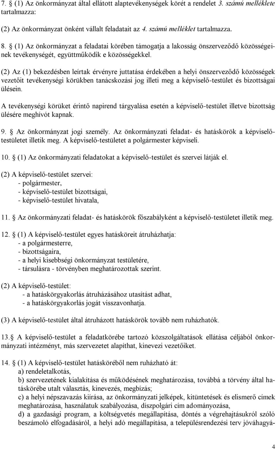(2) Az (1) bekezdésben leírtak érvényre juttatása érdekében a helyi önszerveződő közösségek vezetőit tevékenységi körükben tanácskozási jog illeti meg a képviselő-testület és bizottságai ülésein.