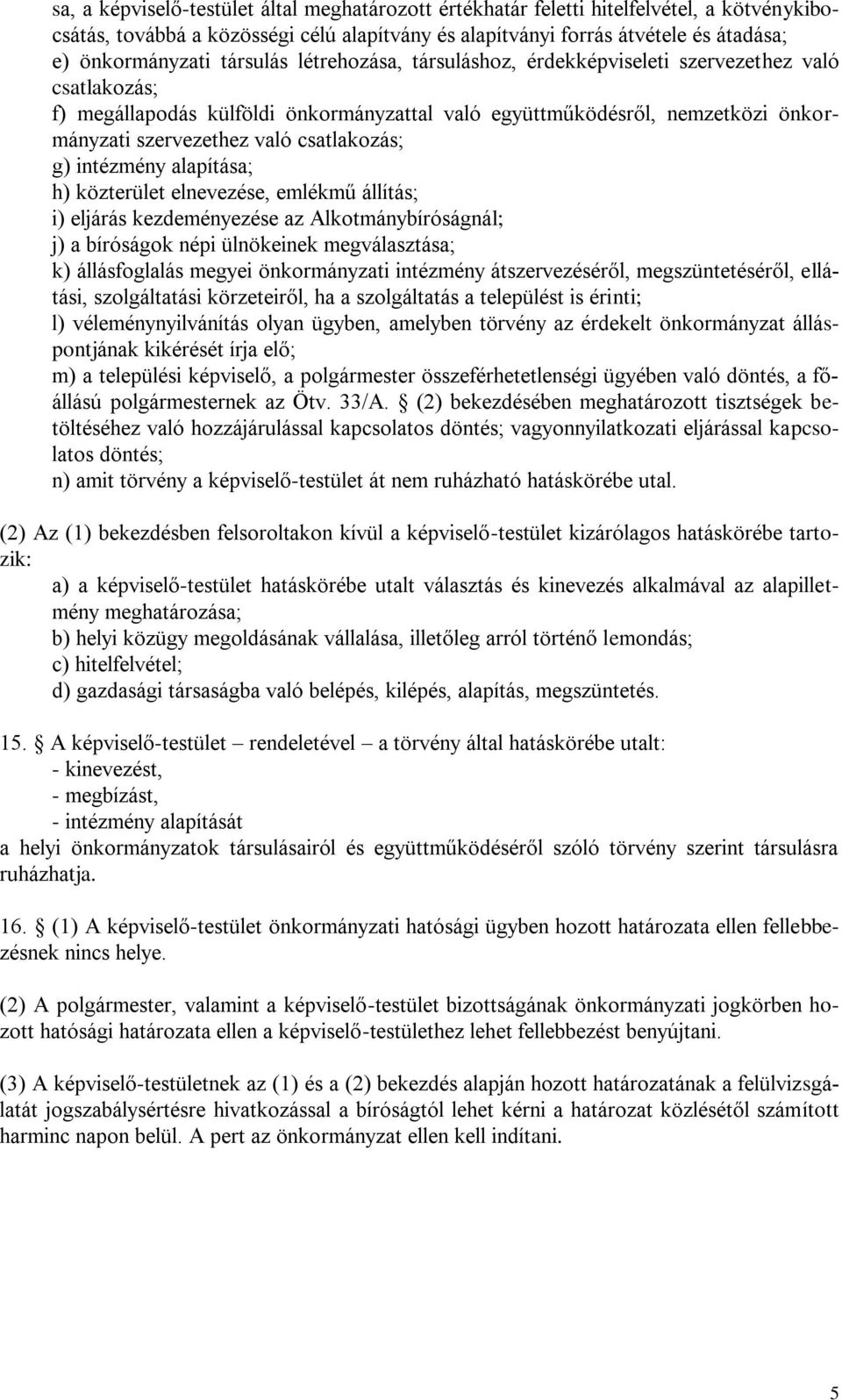 csatlakozás; g) intézmény alapítása; h) közterület elnevezése, emlékmű állítás; i) eljárás kezdeményezése az Alkotmánybíróságnál; j) a bíróságok népi ülnökeinek megválasztása; k) állásfoglalás megyei