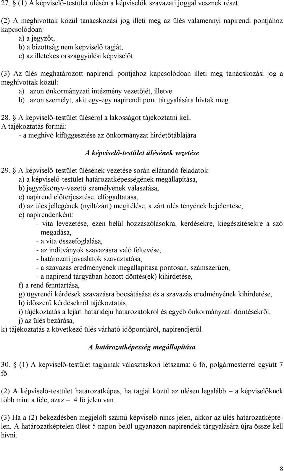 (3) Az ülés meghatározott napirendi pontjához kapcsolódóan illeti meg tanácskozási jog a meghívottak közül: a) azon önkormányzati intézmény vezetőjét, illetve b) azon személyt, akit egy-egy napirendi