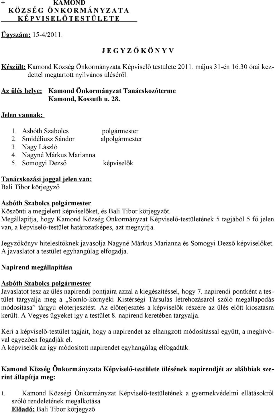 Nagy László 4. Nagyné Márkus Marianna 5. Somogyi Dezső képviselők Tanácskozási joggal jelen van: Bali Tibor körjegyző Köszönti a megjelent képviselőket, és Bali Tibor körjegyzőt.