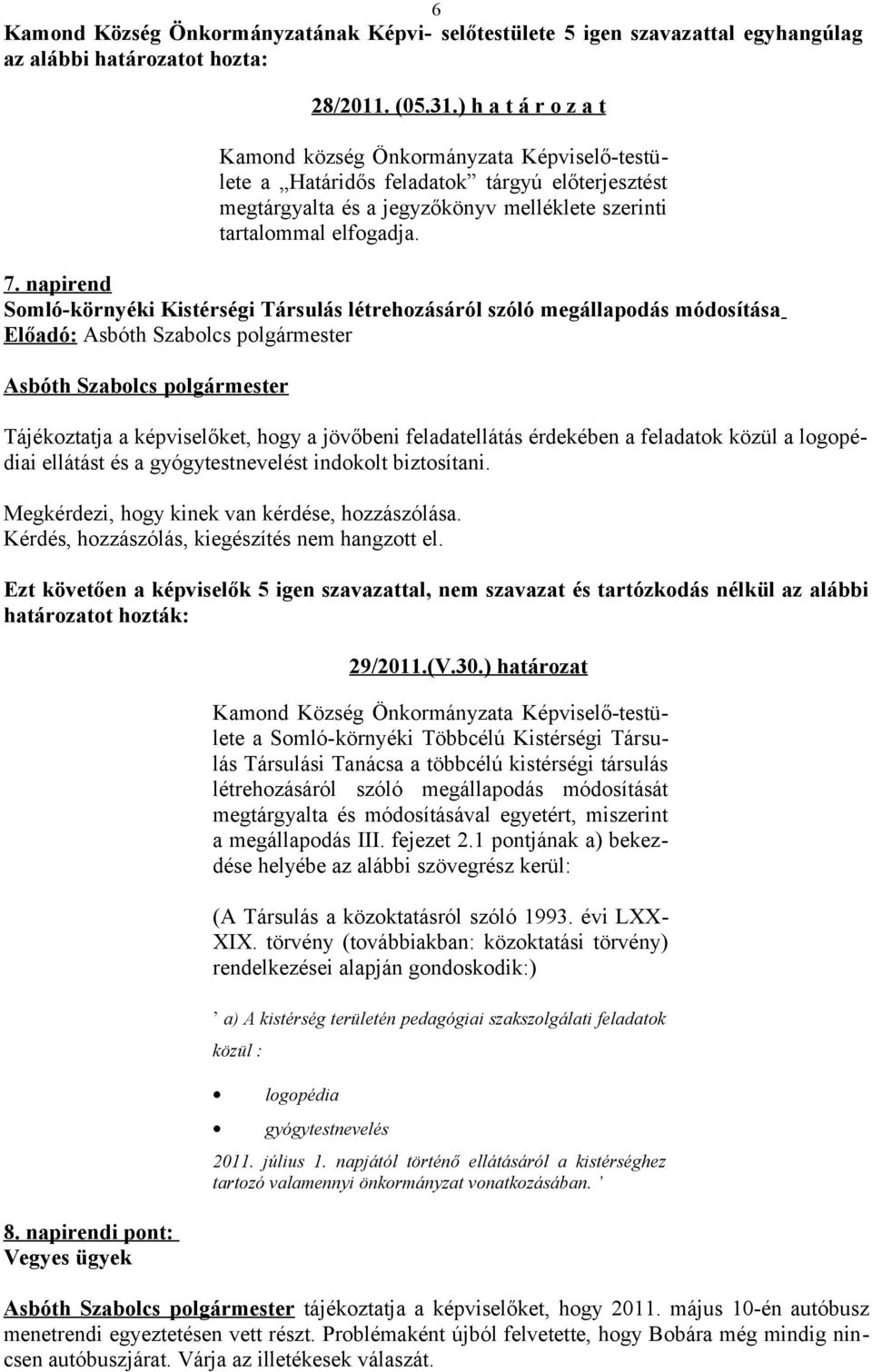 napirend Somló-környéki Kistérségi Társulás létrehozásáról szóló megállapodás módosítása Tájékoztatja a képviselőket, hogy a jövőbeni feladatellátás érdekében a feladatok közül a logopédiai ellátást