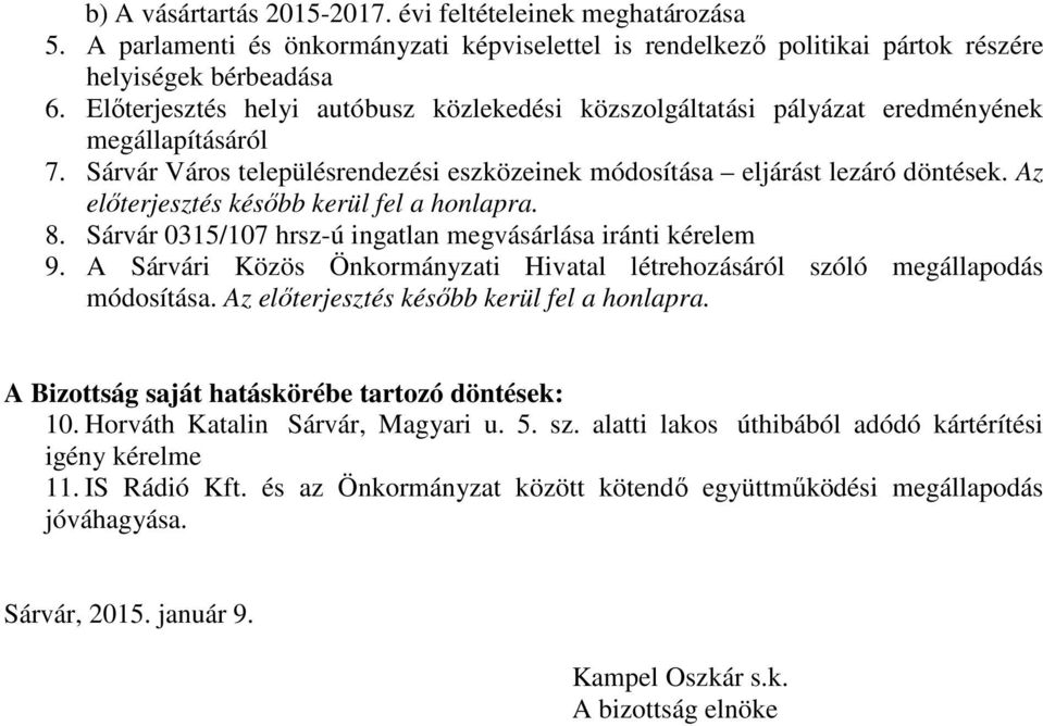 Az előterjesztés később kerül fel a honlapra. 8. Sárvár 0315/107 hrsz-ú ingatlan megvásárlása iránti kérelem 9. A Sárvári Közös Önkormányzati Hivatal létrehozásáról szóló megállapodás módosítása.