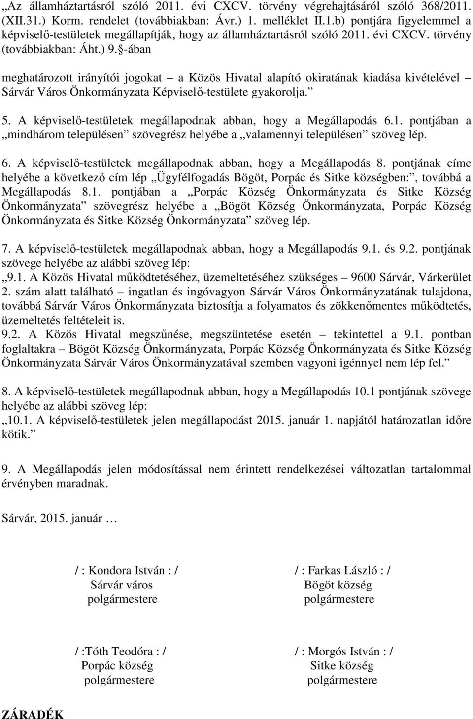 A képviselő-testületek megállapodnak abban, hogy a Megállapodás 6.1. pontjában a mindhárom településen szövegrész helyébe a valamennyi településen szöveg lép. 6. A képviselő-testületek megállapodnak abban, hogy a Megállapodás 8.