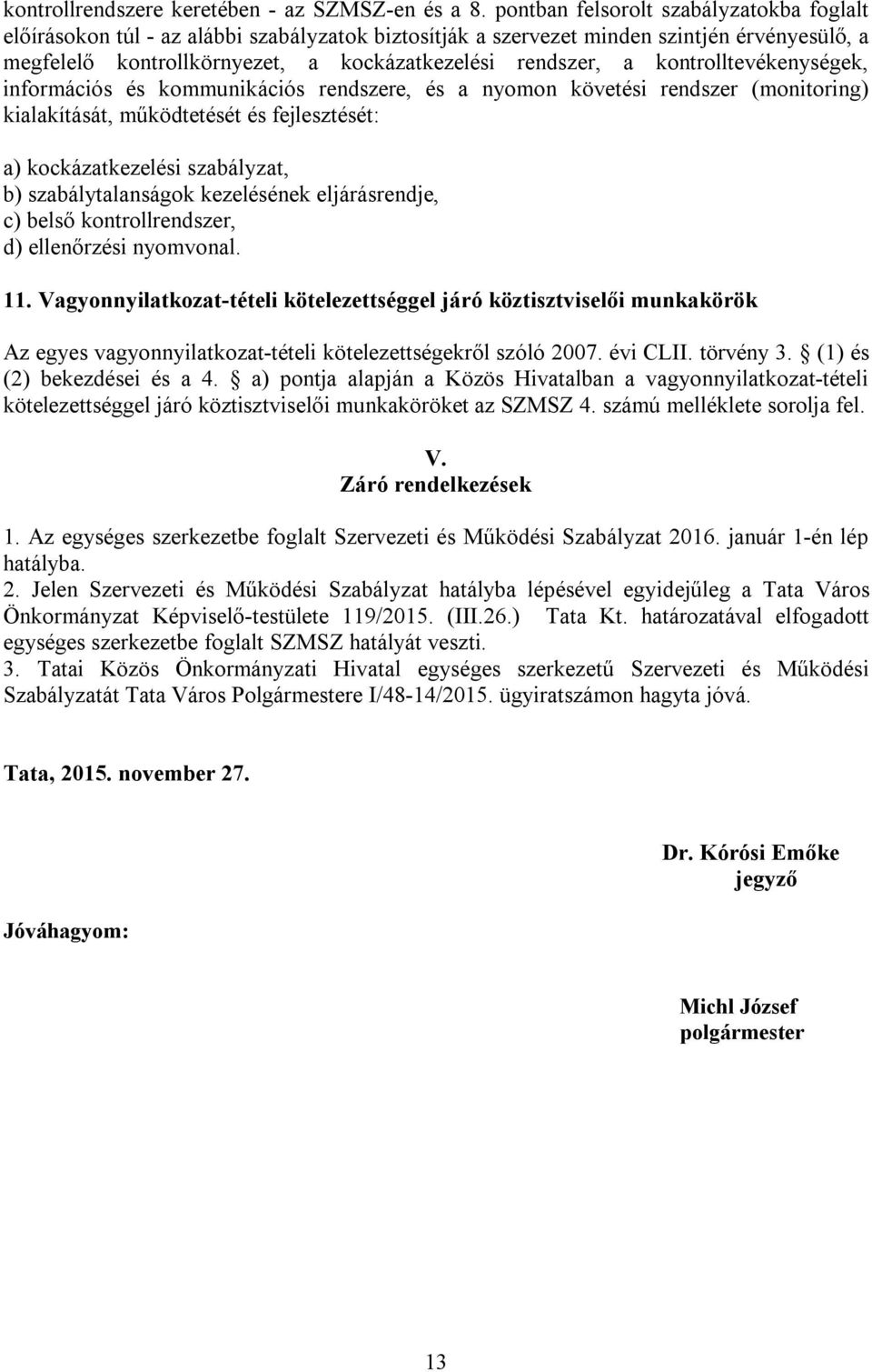 kontrolltevékenységek, információs és kommunikációs rendszere, és a nyomon követési rendszer (monitoring) kialakítását, működtetését és fejlesztését: a) kockázatkezelési szabályzat, b)