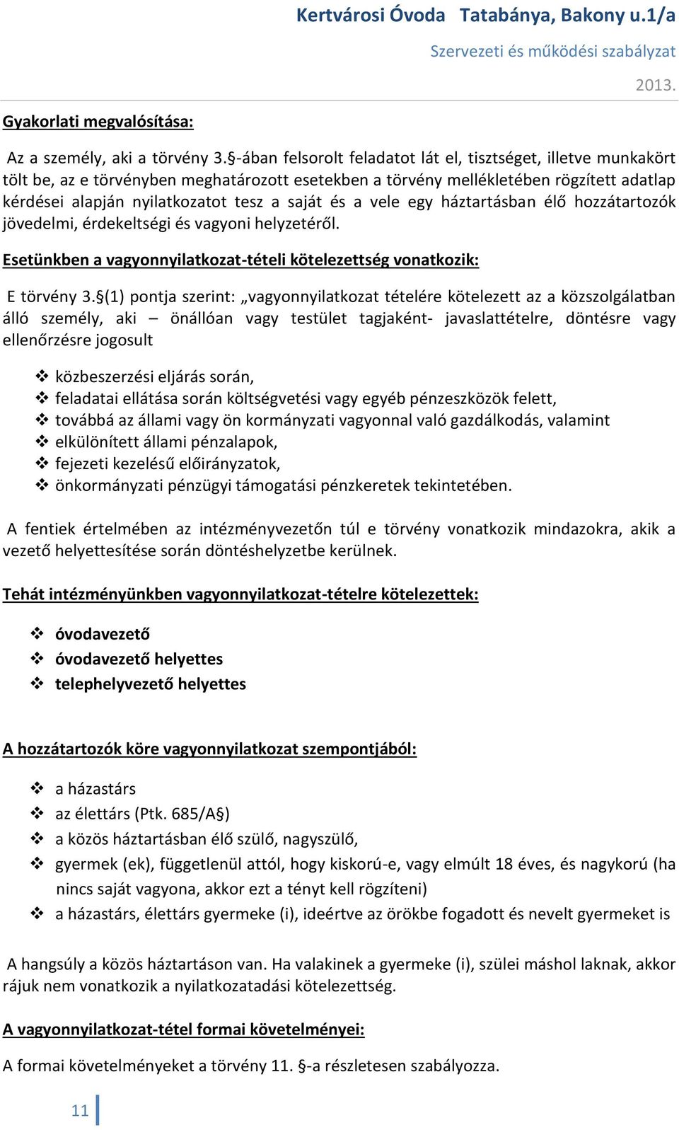 és a vele egy háztartásban élő hozzátartozók jövedelmi, érdekeltségi és vagyoni helyzetéről. Esetünkben a vagyonnyilatkozat-tételi kötelezettség vonatkozik: E törvény 3.