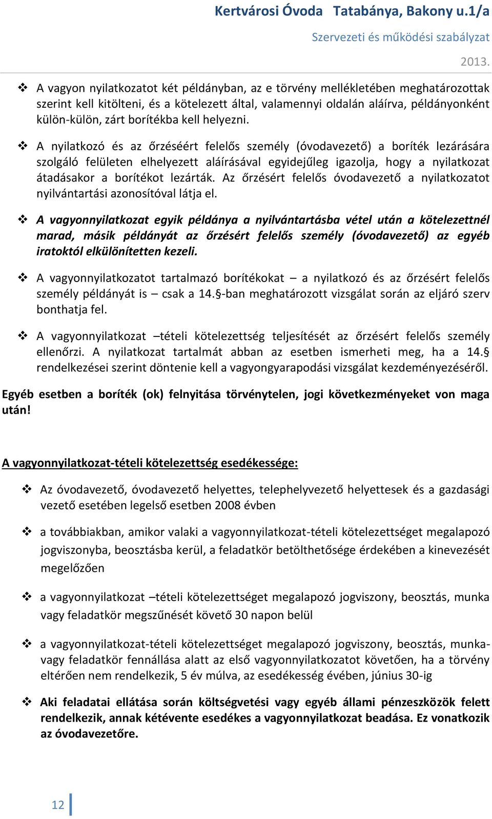 A nyilatkozó és az őrzéséért felelős személy (óvodavezető) a boríték lezárására szolgáló felületen elhelyezett aláírásával egyidejűleg igazolja, hogy a nyilatkozat átadásakor a borítékot lezárták.