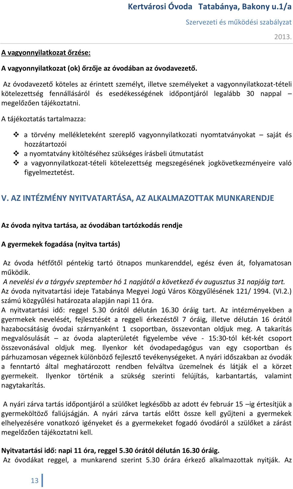 A tájékoztatás tartalmazza: a törvény mellékleteként szereplő vagyonnyilatkozati nyomtatványokat saját és hozzátartozói a nyomtatvány kitöltéséhez szükséges írásbeli útmutatást a