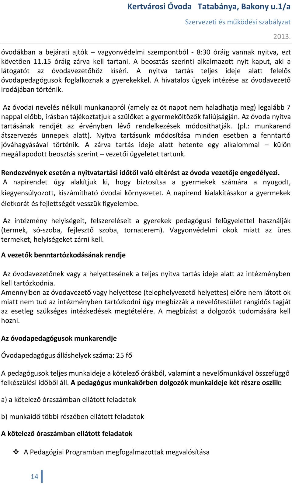 A hivatalos ügyek intézése az óvodavezető irodájában történik.