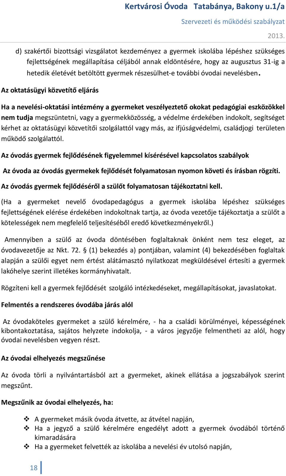 Az oktatásügyi közvetítő eljárás Ha a nevelési-oktatási intézmény a gyermeket veszélyeztető okokat pedagógiai eszközökkel nem tudja megszüntetni, vagy a gyermekközösség, a védelme érdekében indokolt,
