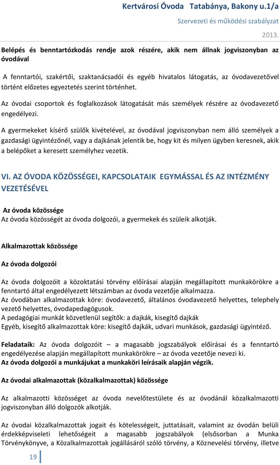 A gyermekeket kísérő szülők kivételével, az óvodával jogviszonyban nem álló személyek a gazdasági ügyintézőnél, vagy a dajkának jelentik be, hogy kit és milyen ügyben keresnek, akik a belépőket a