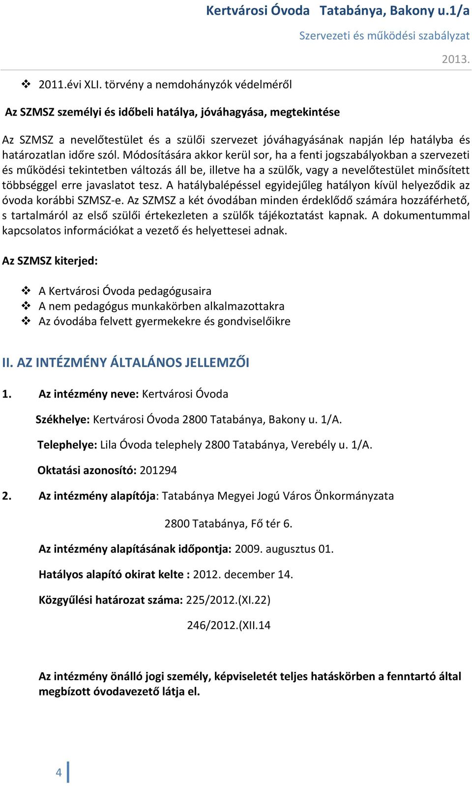 Módosítására akkor kerül sor, ha a fenti jogszabályokban a szervezeti és működési tekintetben változás áll be, illetve ha a szülők, vagy a nevelőtestület minősített többséggel erre javaslatot tesz.