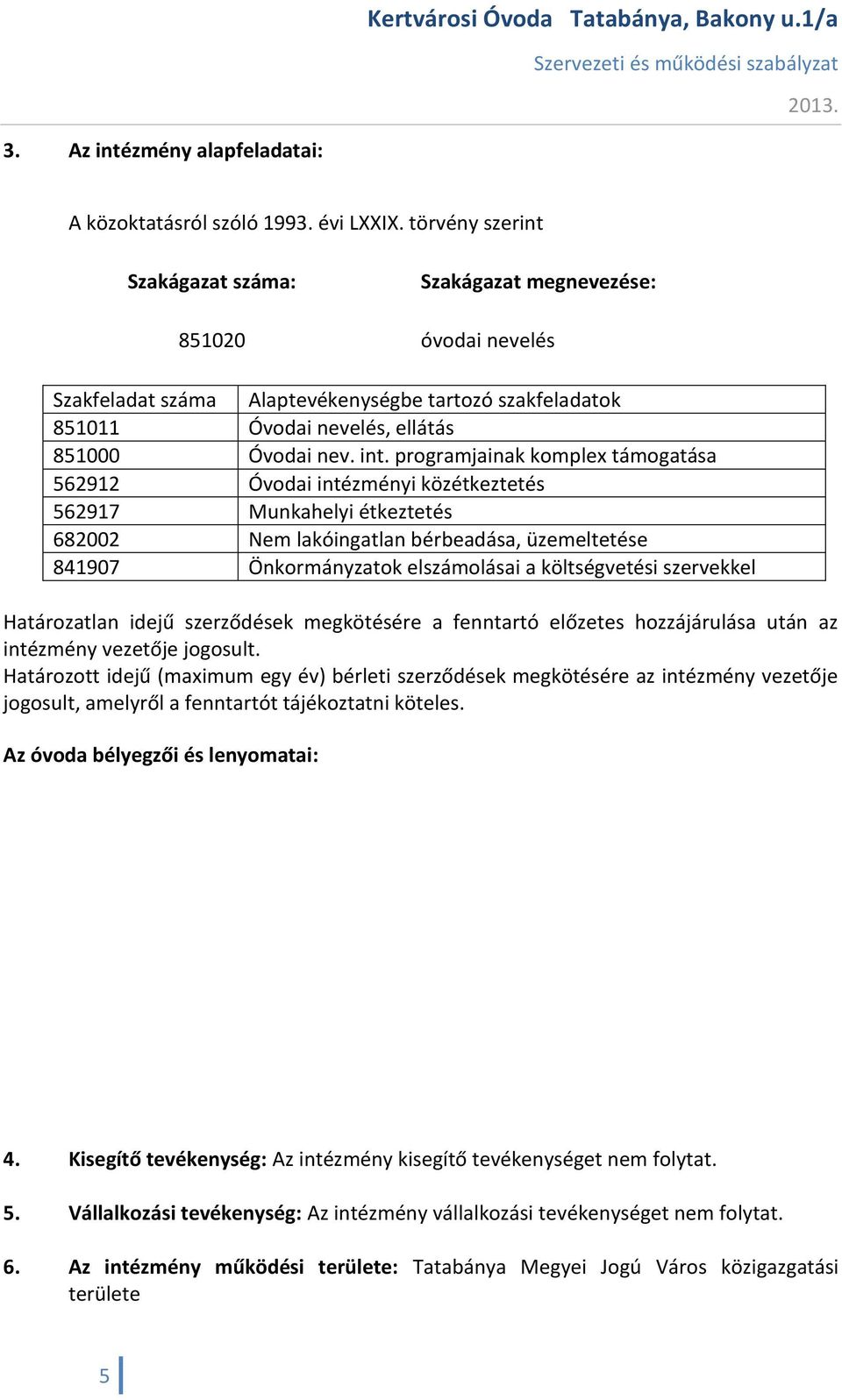 programjainak komplex támogatása 562912 Óvodai intézményi közétkeztetés 562917 Munkahelyi étkeztetés 682002 Nem lakóingatlan bérbeadása, üzemeltetése 841907 Önkormányzatok elszámolásai a