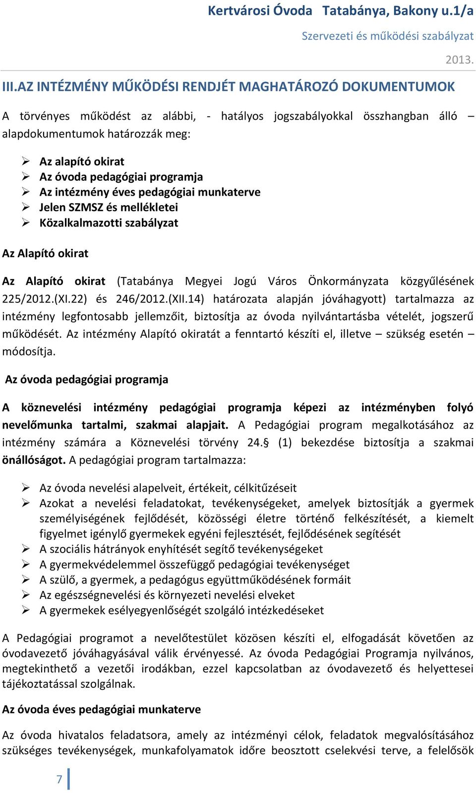 közgyűlésének 225/2012.(XI.22) és 246/2012.(XII.14) határozata alapján jóváhagyott) tartalmazza az intézmény legfontosabb jellemzőit, biztosítja az óvoda nyilvántartásba vételét, jogszerű működését.