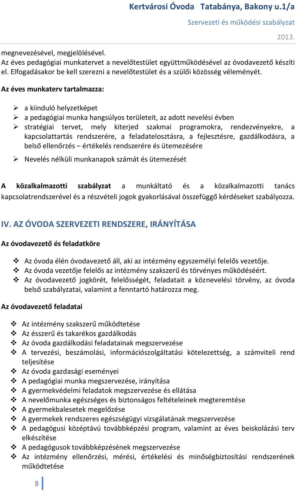 Az éves munkaterv tartalmazza: a kiinduló helyzetképet a pedagógiai munka hangsúlyos területeit, az adott nevelési évben stratégiai tervet, mely kiterjed szakmai programokra, rendezvényekre, a