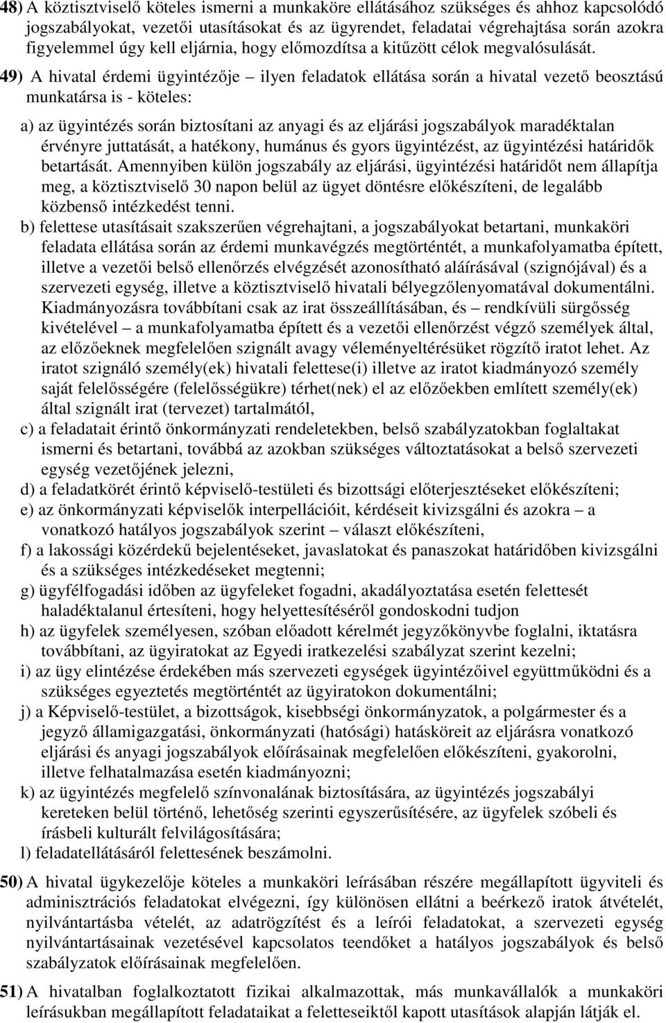 49) A hivatal érdemi ügyintézője ilyen feladatok ellátása során a hivatal vezető beosztású munkatársa is - köteles: a) az ügyintézés során biztosítani az anyagi és az eljárási jogszabályok