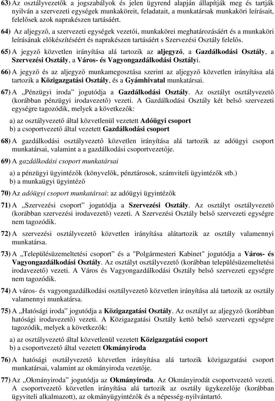 65) A jegyző közvetlen irányítása alá tartozik az aljegyző, a Gazdálkodási Osztály, a Szervezési Osztály, a Város- és Vagyongazdálkodási Osztályi.