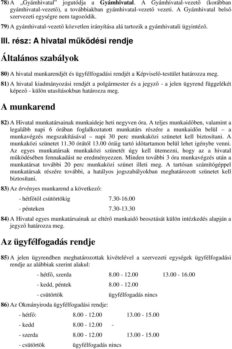 rész: A hivatal működési rendje Általános szabályok 80) A hivatal munkarendjét és ügyfélfogadási rendjét a Képviselő-testület határozza meg.