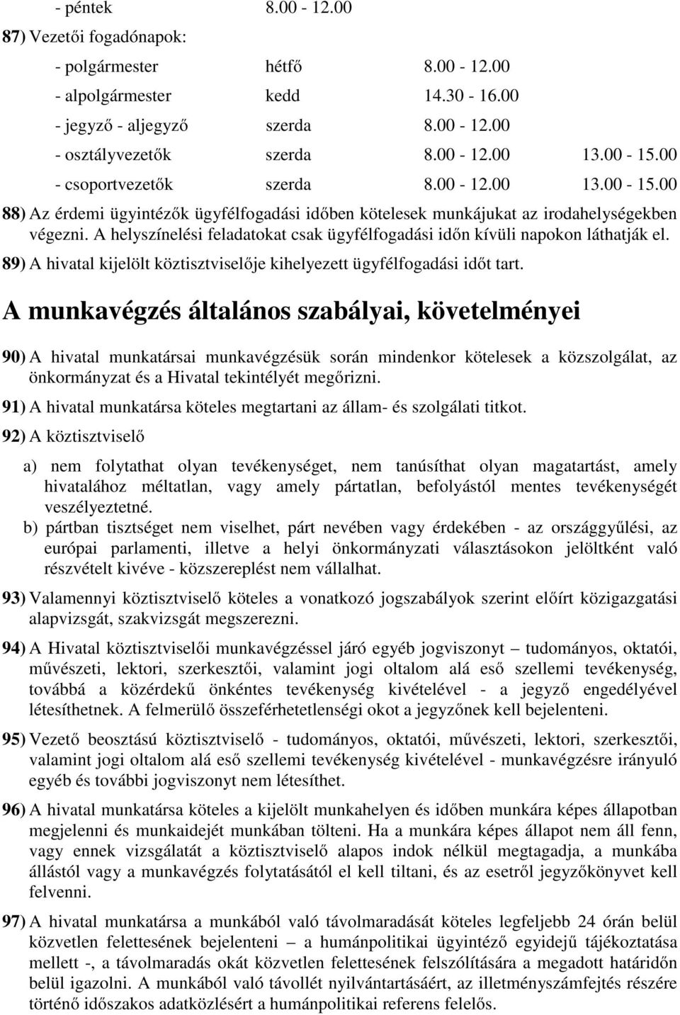 A helyszínelési feladatokat csak ügyfélfogadási időn kívüli napokon láthatják el. 89) A hivatal kijelölt köztisztviselője kihelyezett ügyfélfogadási időt tart.