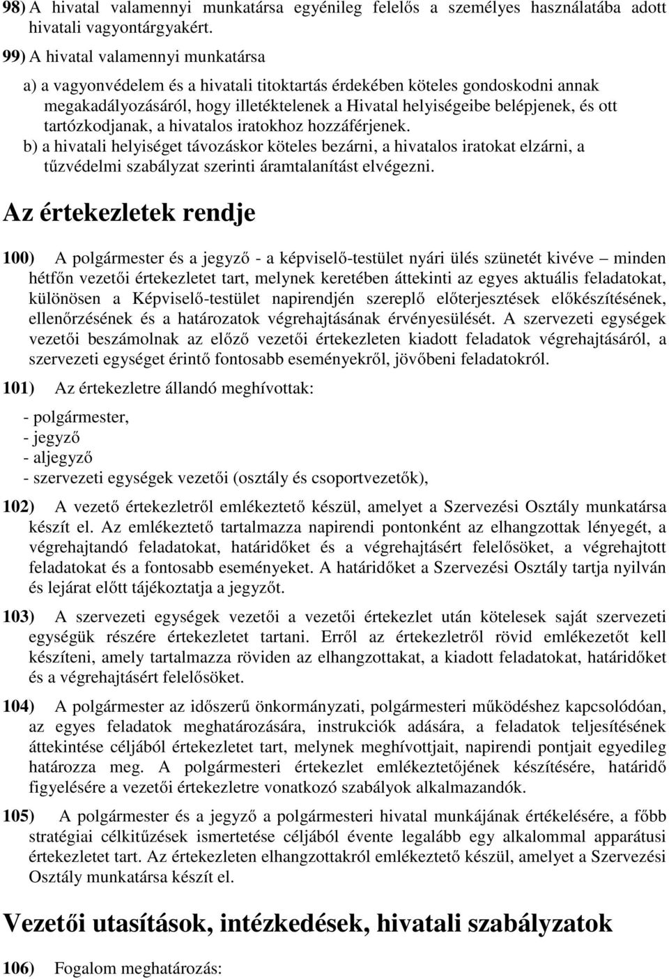 tartózkodjanak, a hivatalos iratokhoz hozzáférjenek. b) a hivatali helyiséget távozáskor köteles bezárni, a hivatalos iratokat elzárni, a tűzvédelmi szabályzat szerinti áramtalanítást elvégezni.