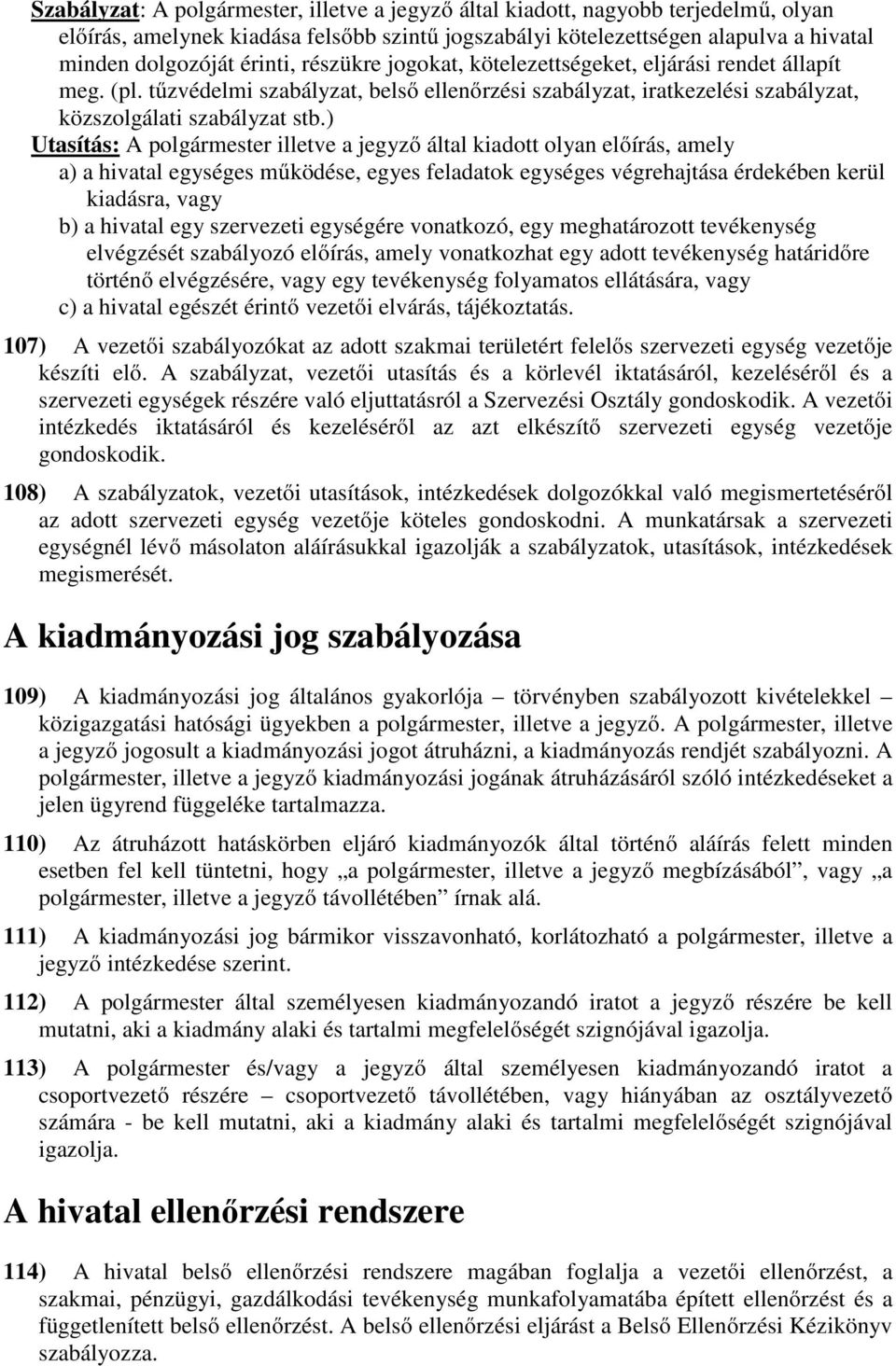 ) Utasítás: A polgármester illetve a jegyző által kiadott olyan előírás, amely a) a hivatal egységes működése, egyes feladatok egységes végrehajtása érdekében kerül kiadásra, vagy b) a hivatal egy