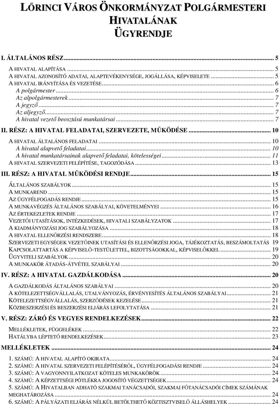 RÉSZ: A HIVATAL FELADATAI, SZERVEZETE, MŰKÖDÉSE... 10 A HIVATAL ÁLTALÁNOS FELADATAI... 10 A hivatal alapvető feladatai... 10 A hivatal munkatársainak alapvető feladatai, kötelességei.