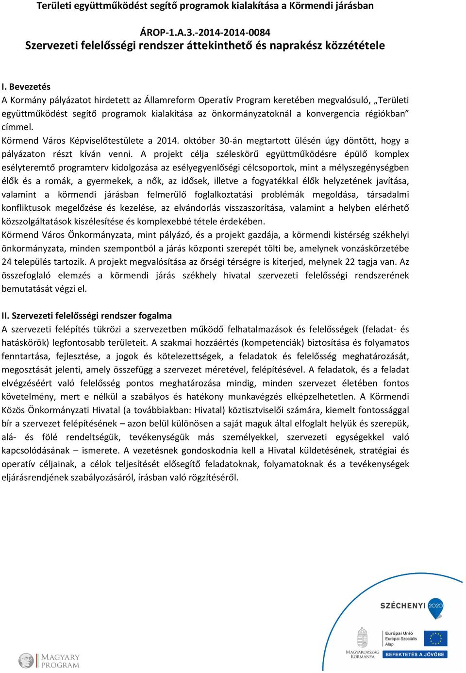 címmel. Körmend Város Képviselőtestülete a 2014. október 30-án megtartott ülésén úgy döntött, hogy a pályázaton részt kíván venni.