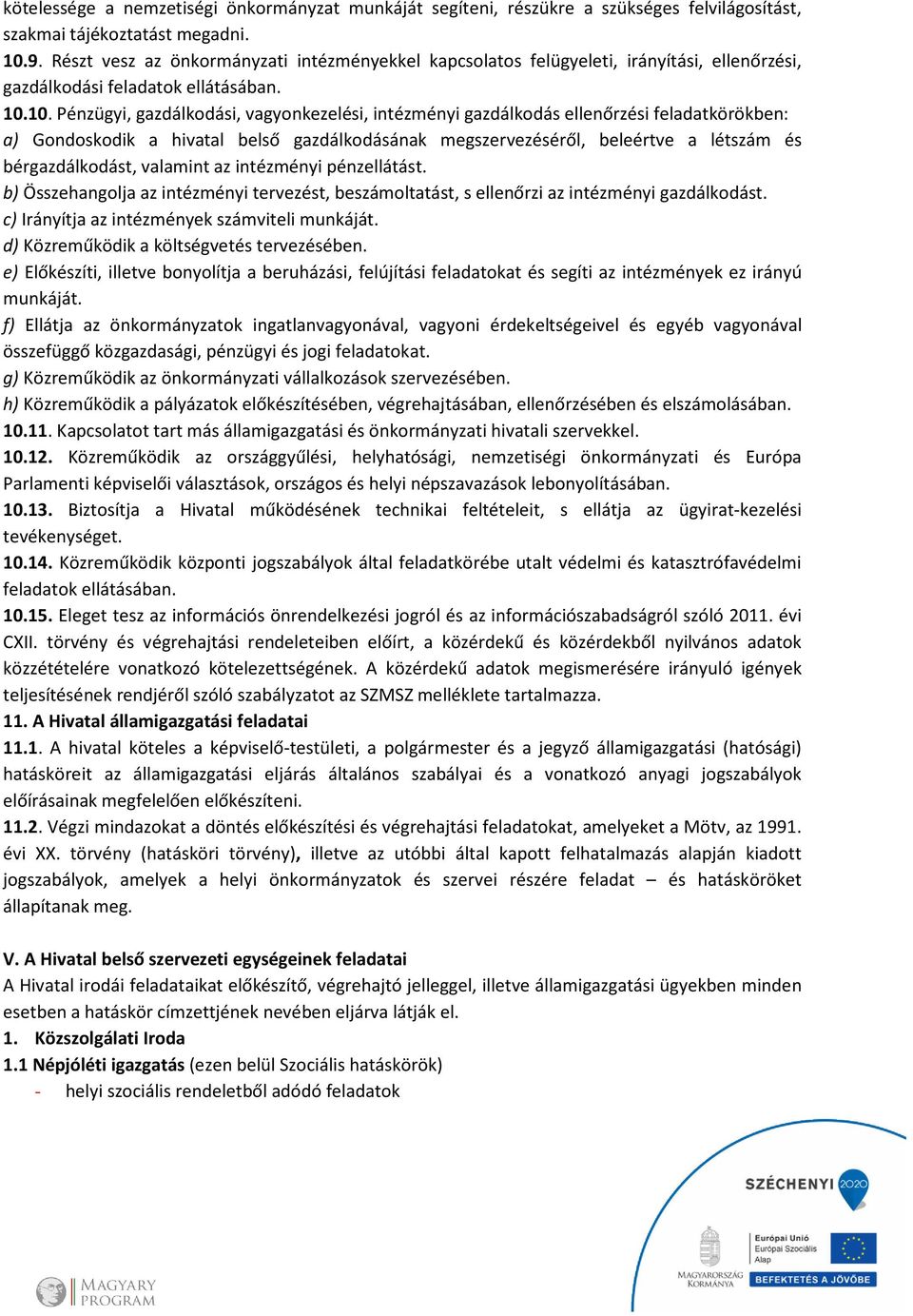 10. Pénzügyi, gazdálkodási, vagyonkezelési, intézményi gazdálkodás ellenőrzési feladatkörökben: a) Gondoskodik a hivatal belső gazdálkodásának megszervezéséről, beleértve a létszám és