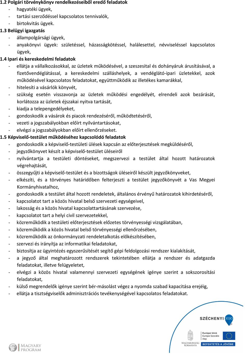 4 Ipari és kereskedelmi feladatok - ellátja a vállalkozásokkal, az üzletek működésével, a szeszesital és dohányáruk árusításával, a fizetővendéglátással, a kereskedelmi szálláshelyek, a