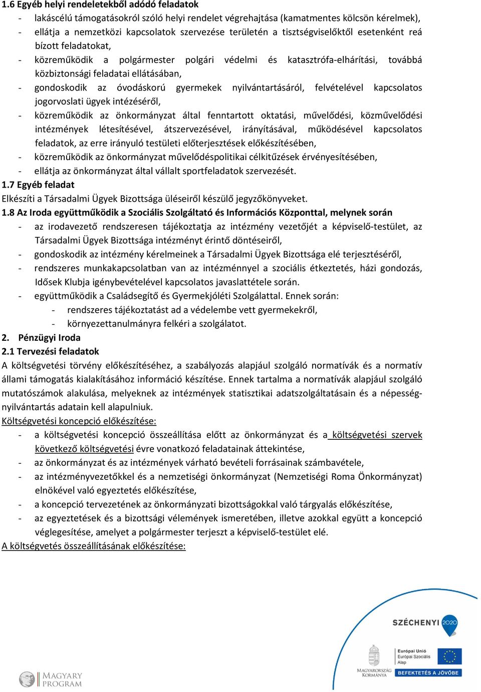 gyermekek nyilvántartásáról, felvételével kapcsolatos jogorvoslati ügyek intézéséről, - közreműködik az önkormányzat által fenntartott oktatási, művelődési, közművelődési intézmények létesítésével,